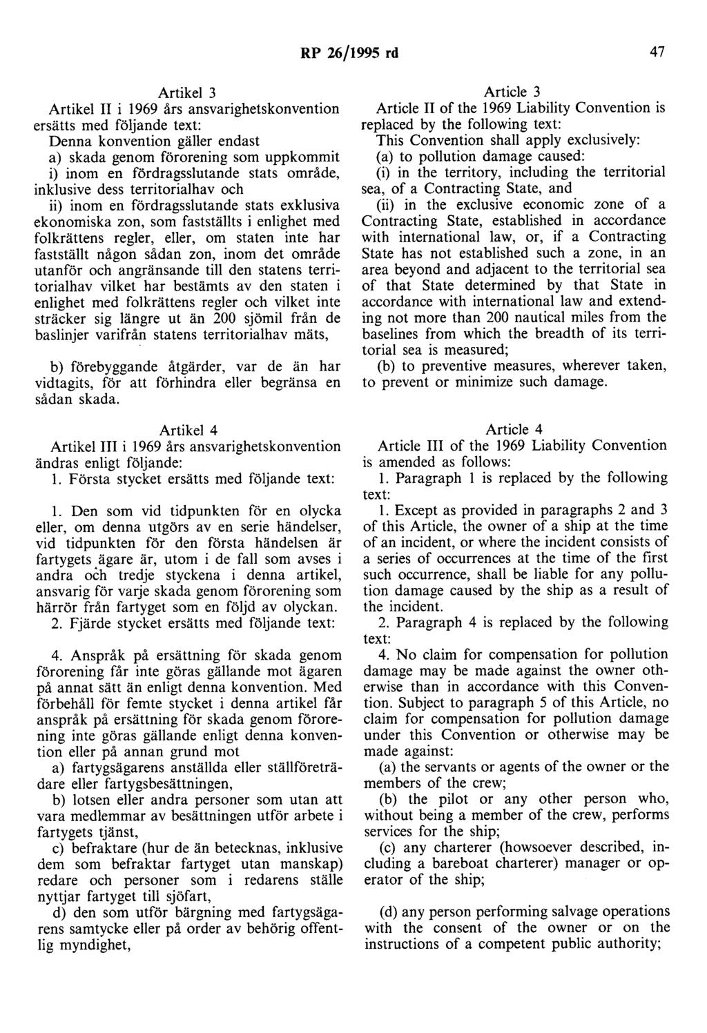RP 26/1995 rd 47 Artikel 3 Artikel II i 1969 års ansvarighetskonvention ersätts med följande text: Denna konvention gäller endast a) skada genom förorening som uppkommit i) inom en fördragsslutande