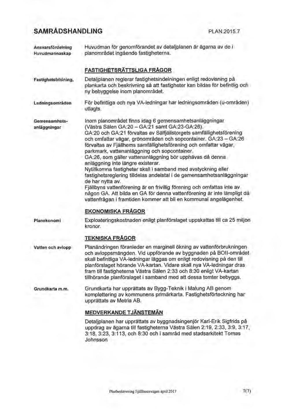 SAMRÅDSHANDLING PLAN.2015.7 Ansvarsfördelning Huvudmannaskap Huvudman för genomförandet av detaljplanen är ägarna av de planområdet ingående fastigheterna.
