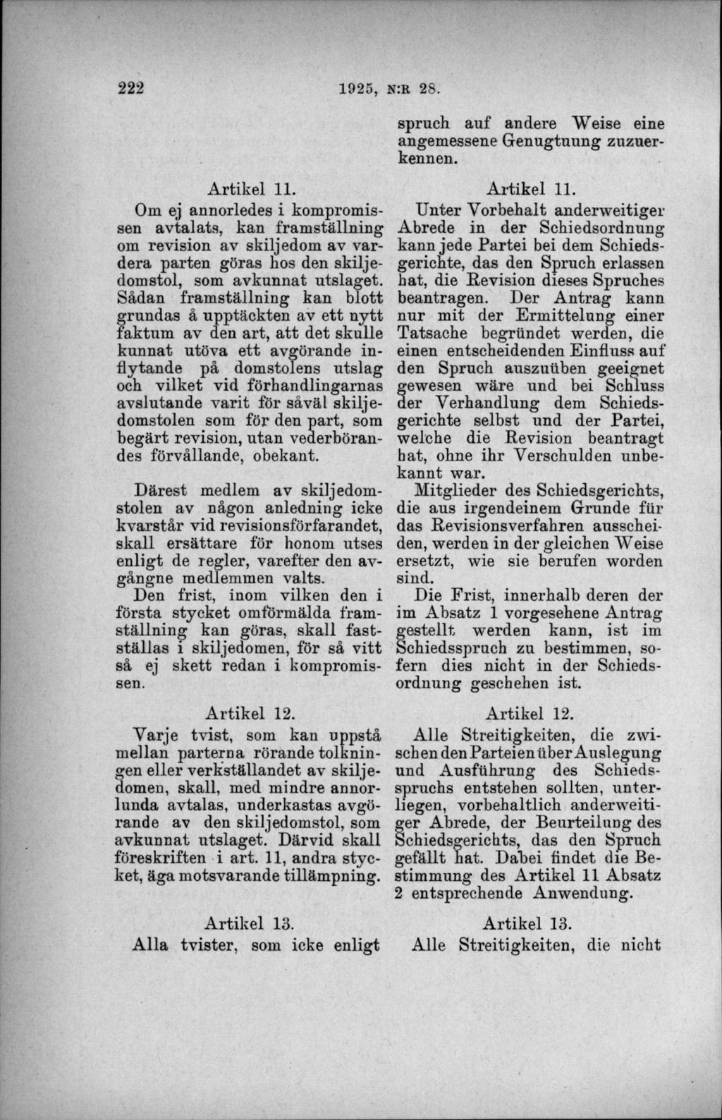 A rtikel 11. Om ej annorledes i kom prom issen avtalats, kan fram ställning om revision av skiljedom av v ardera p arten göras kos den sk iljedomstol, som avkunnat utslaget.
