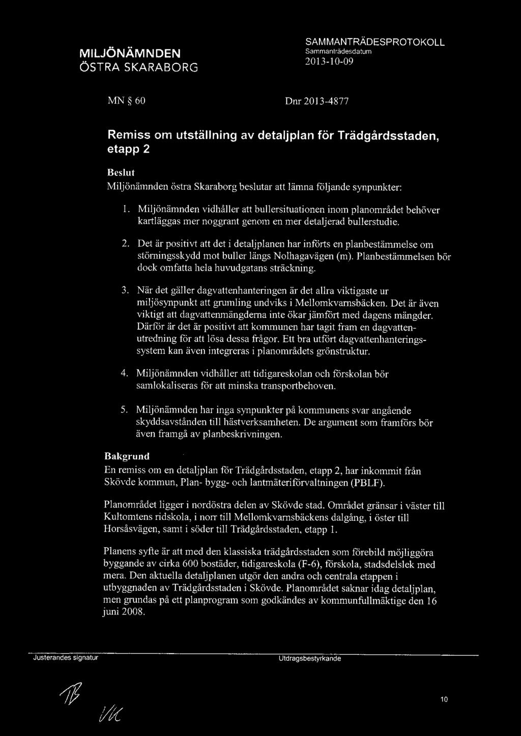 MN 60 Dnr 2013-4877 Remiss om utställning av detaljplan för Trädgårdsstaden, etapp 2 Beslut Miljönämnden östra Skaraborg beslutar att lämna följande synpunkter: l.