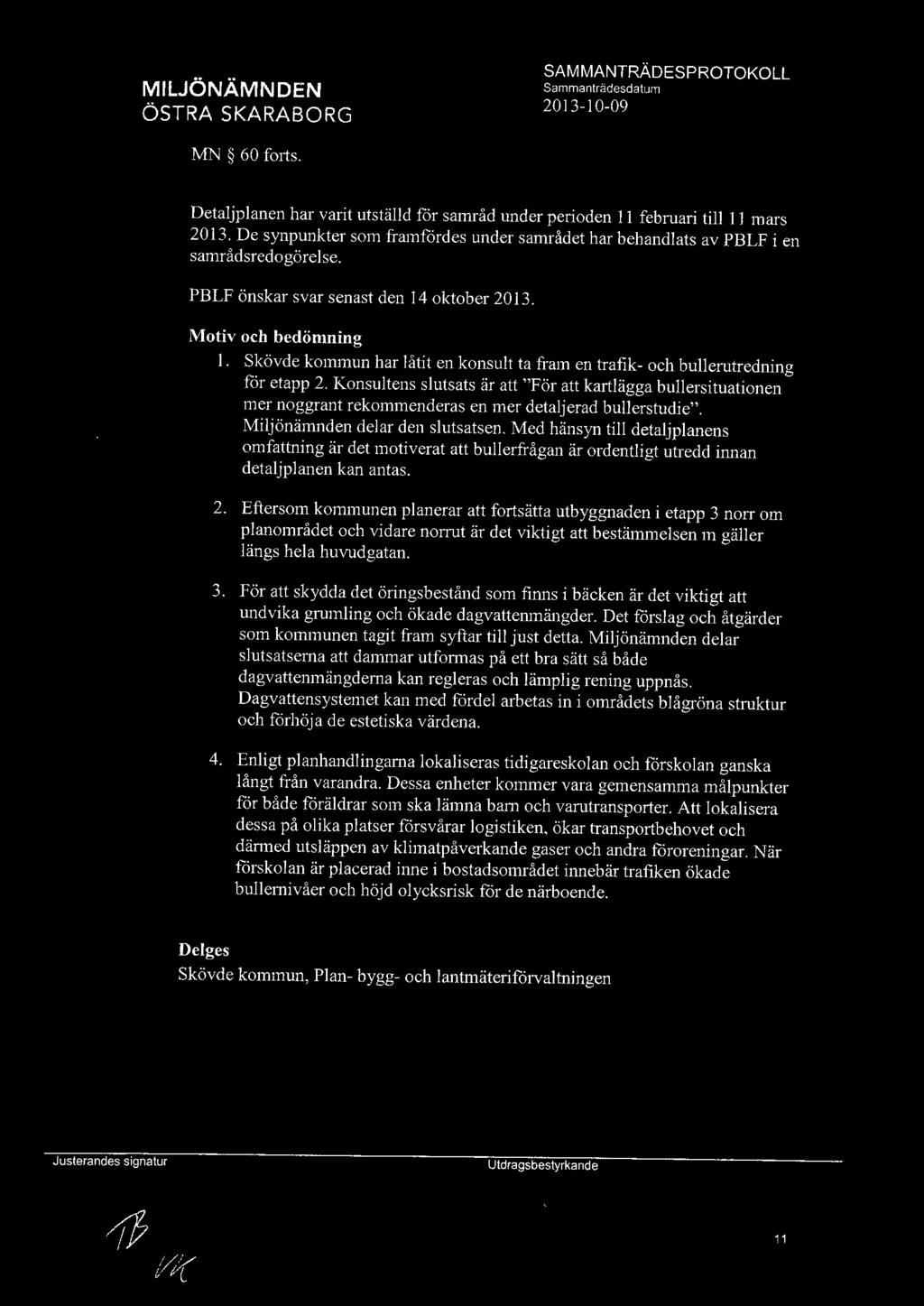 Konsultens slutsats är att "För att kartlägga bullersituationen mer noggrant rekommenderas en mer detaljerad bullerstudie". Miljönämnden delar den slutsatsen.