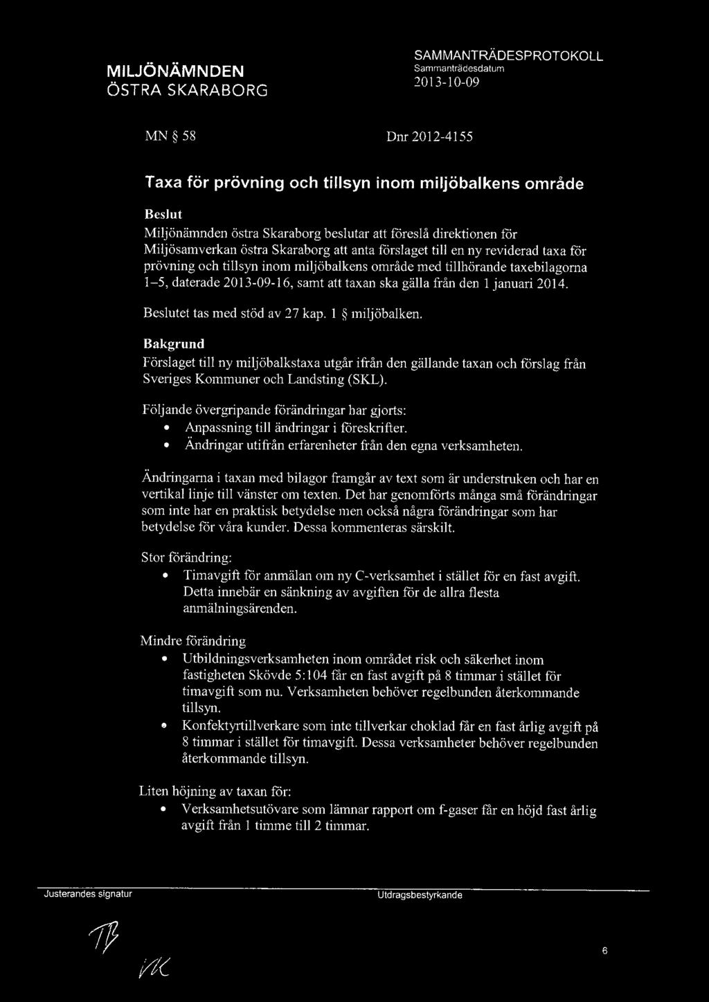 Beslutet tas med stöd av 27 kap. l miljöbalken. Bakgrund Förslaget till ny miljöbalkstaxa utgår ifrån den gällande taxan och forslag från Sveriges Kommuner och Landsting (SKL).