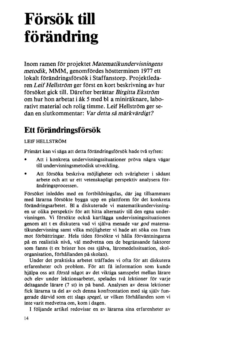 Försök till förändring Inom ramen för projektet Matematikundervisningens metodik, MMM, genomfördes höstterminen 1977 ett lokalt förändringsförsök i Staffanstorp.