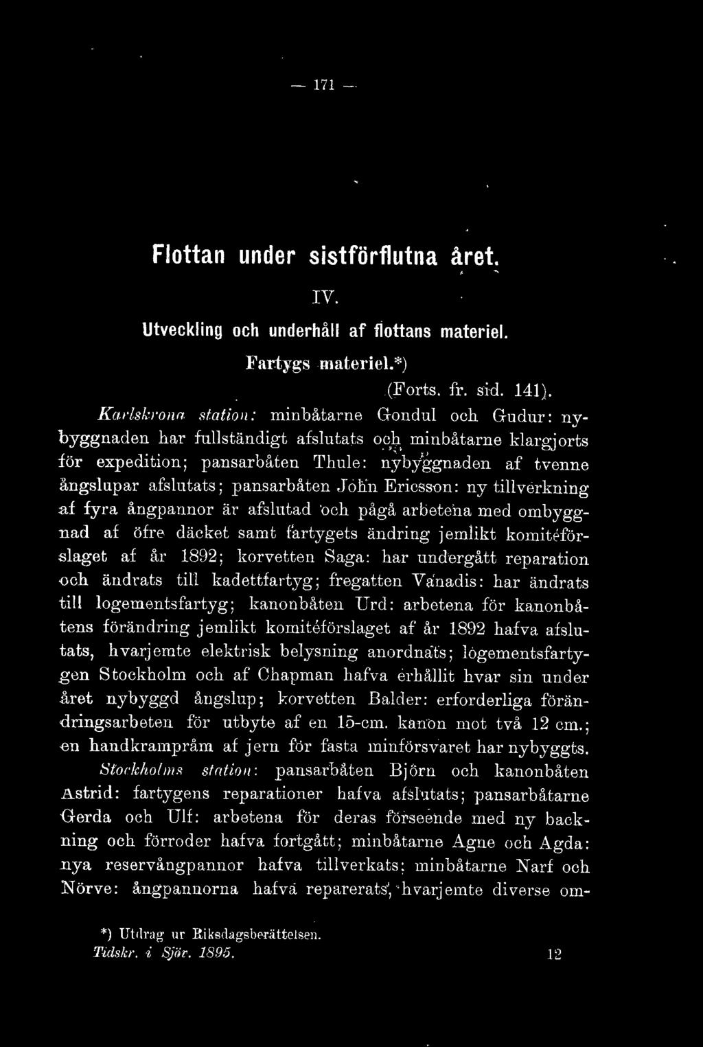 John Ericsson: ny tiverkning a f fyra ångpannor är afsutad och pågå arbetena med ombyggnad af öfre däcket samt fartygets ändring jemikt komiteförs aget af åt 18B2 ; korvetten Saga: har undergått