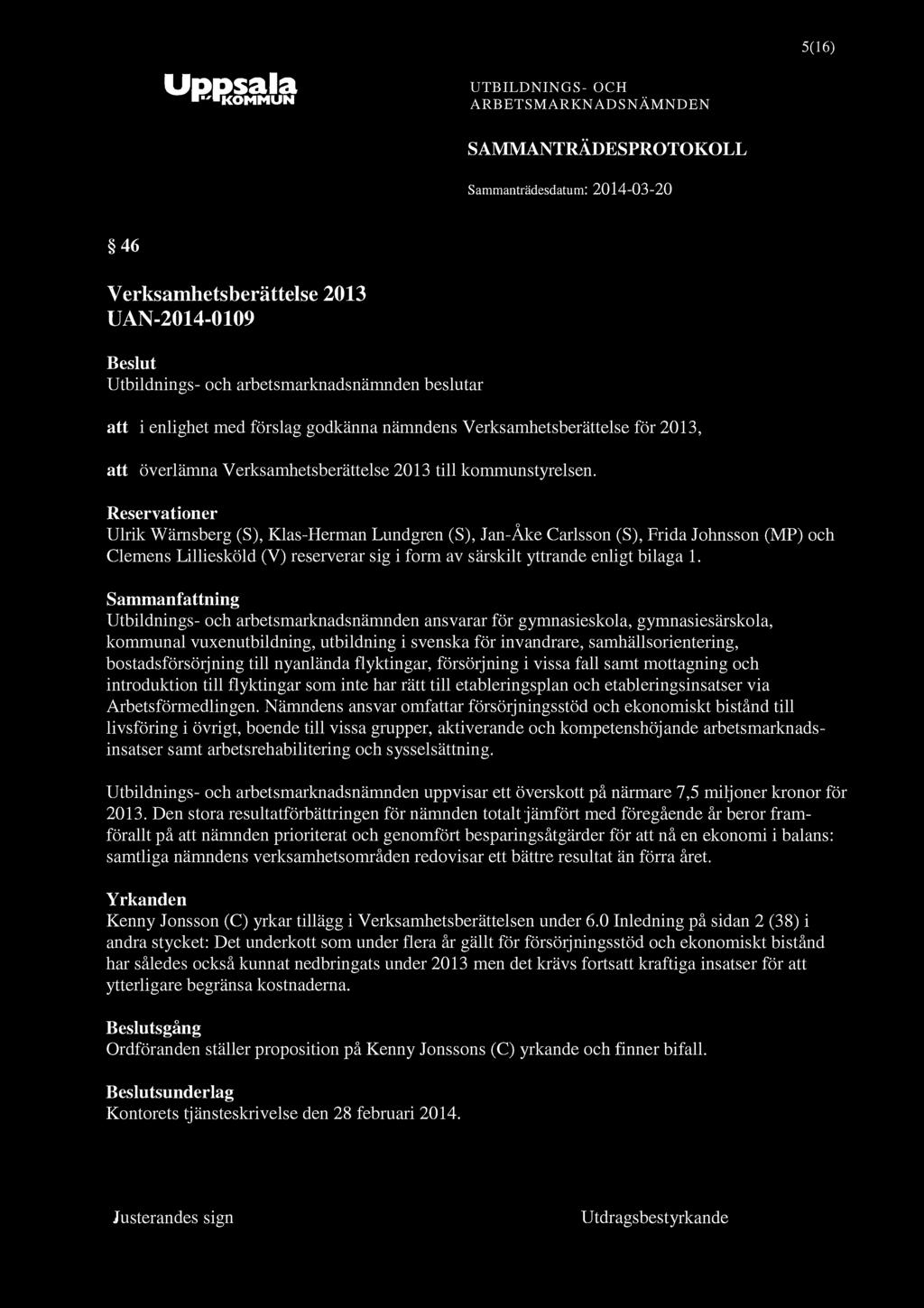 "KOMMUN 5(16) 46 Verksamhetsberättelse 2013 UAN-2014-0109 att i enlighet med förslag godkänna nämndens Verksamhetsberättelse för 2013, att överlämna Verksamhetsberättelse 2013 till kommunstyrelsen.