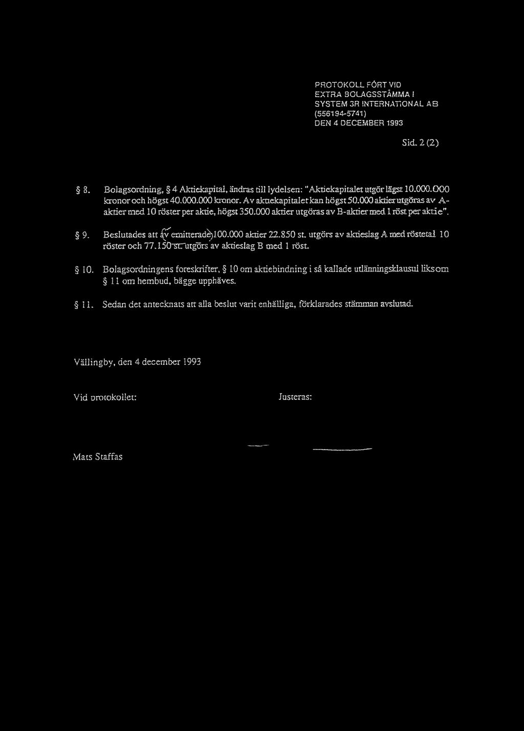 003 aldierutgöm s a v A - aktier m ed 10 röster per aktie, högst 350.000 aktier utgöras a v B-aktier med. 1 röst. per a k tie. 9. Beslutades att ^Tem itterad^)!00.000 aktier 22.850 st.