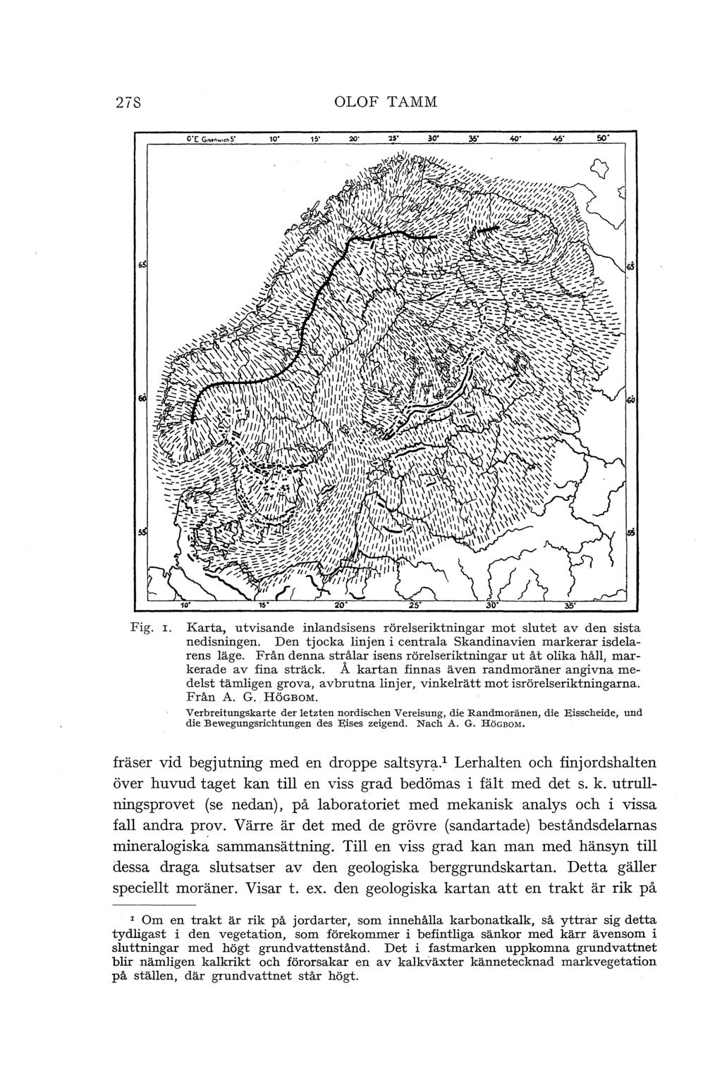 278 OLOF TAMM Fig. I. Karta, utvisande inlandsisens rörelseriktningar mot slutet av den sista nedisningen. Den tjocka linjen i centrala Skandinavien markerar isdelarens läge.