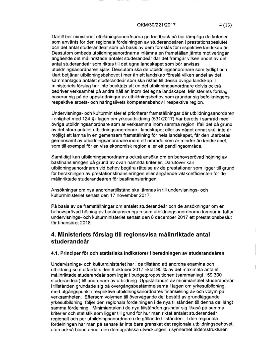 OKM/30/221/2017 4(13) Därtill ber ministeriet utbildningsanordnarna ge feedback pä hur lämpliga de kriterier som använts för den regionala fördelningen av studerandeären i prestationsbeslutet och det