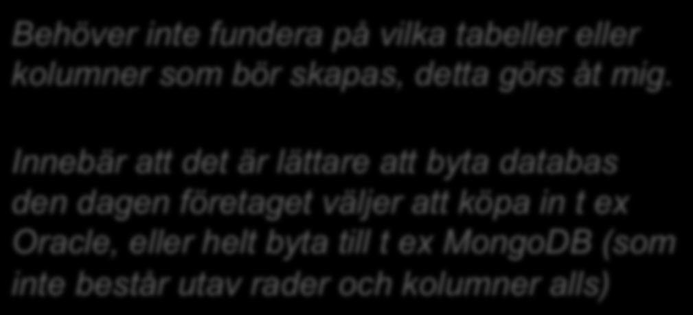 Innebär att det är lättare att byta databas den dagen företaget väljer att köpa in t ex Oracle, eller helt byta till t ex MongoDB (som inte består utav rader och