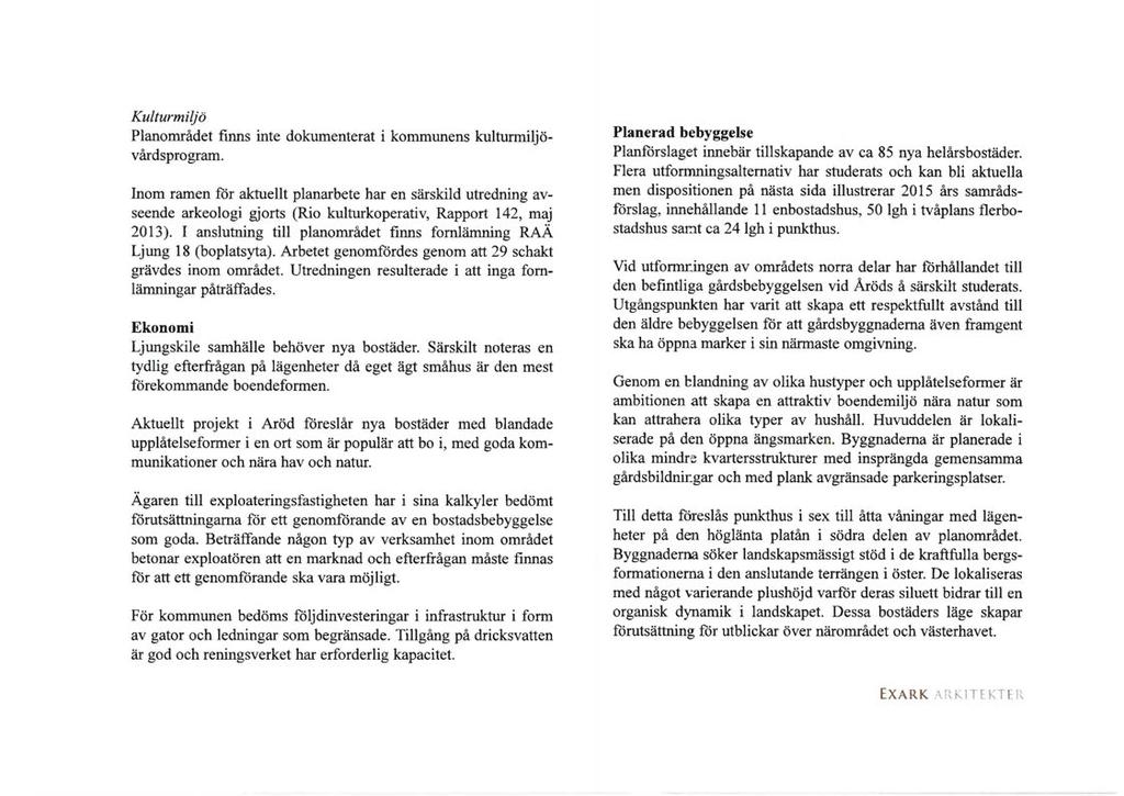 Kulturmiljö Planområdet finns inte dokumenterat i kommunens kulturmiljövårdsprogram.