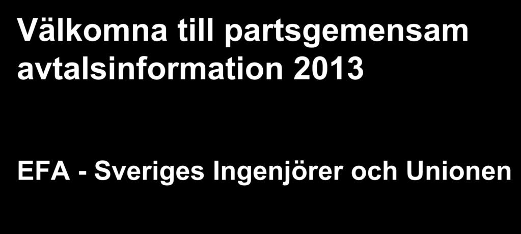 Välkomna till partsgemensam avtalsinformation 2013 EFA - Sveriges