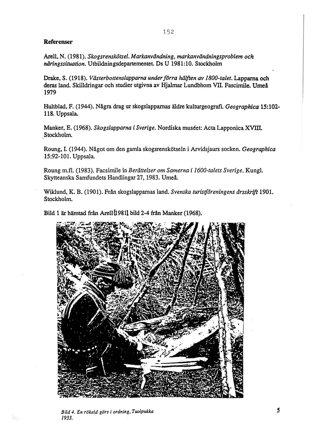 Referenser 152 Arell, N. (1981). Skogsrenskötsel. Markanvändning, markanvändningsprob/em och näringssituation. Utbildningsdepartementet. Ds U 1981:10. Stockholm Drake, S. (1918).