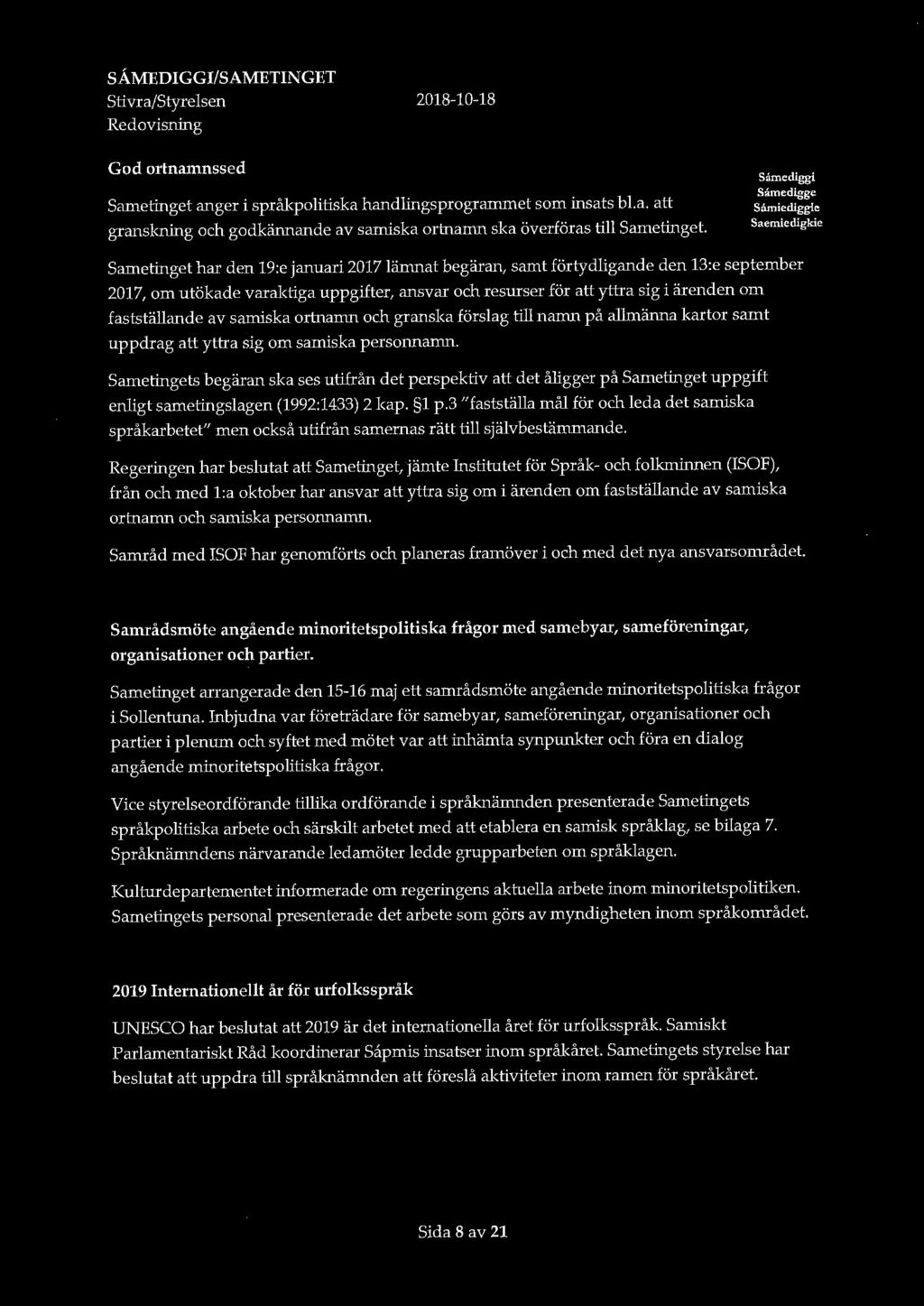 SÅMEDIGGI/SAMETINGET Stivra/Styrelsen Redovisning 2018-10-18 God ortnamnssed Sametinget anger i språkpolitiska handlingsprogrammet som insats bl.a. att granskning och godkännande av samiska ortnamn ska överföras till Sametinget.