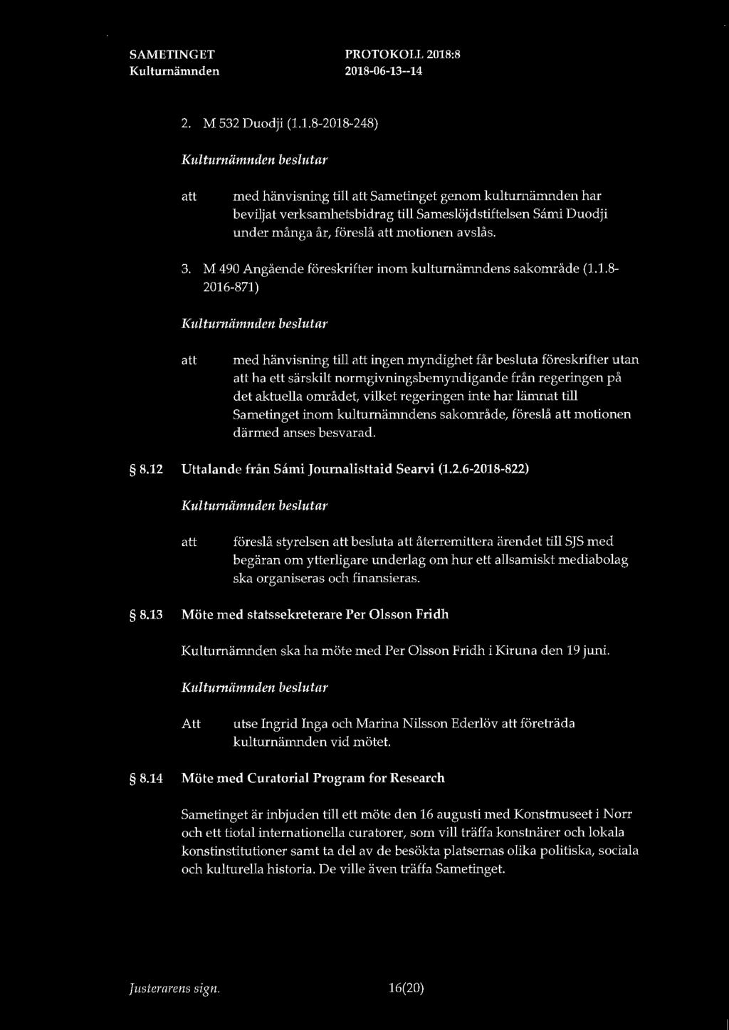 2. M 532 Duodji (1.1.8-2018-248) med hänvisning till Sametinget genom kulturnämnden har beviljat verksamhetsbidrag till Sameslöjdstiftelsen Sami Duodji under många år, föreslå motionen avslås. 3.