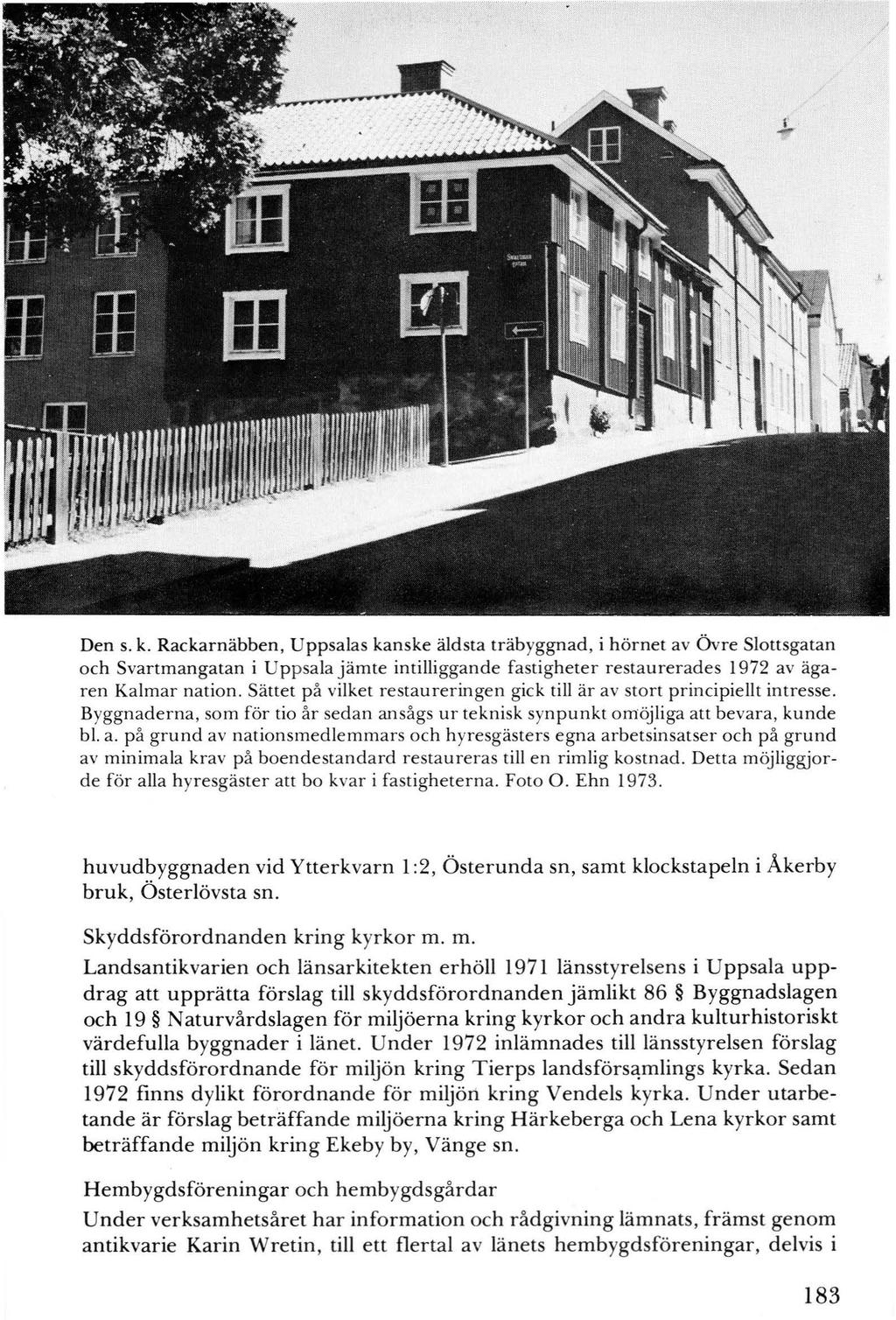 Den s. k. Rackarnäbben, Uppsalas kanske äldsta träbyggnad, i hörnet av övre Slottsgatan och Svartmangatan i Uppsala jämte intilliggande fastigheter restaurerades 1972 av ägaren Kalmar nation.
