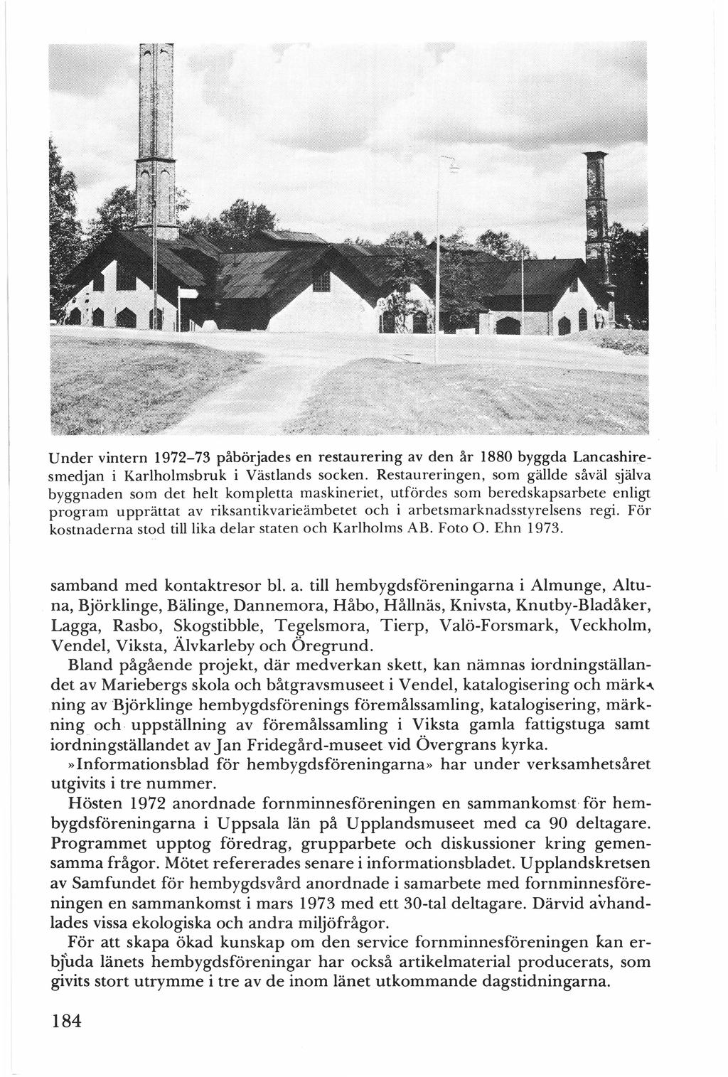 Under vintern 1972-73 påbörjades en restaurering av den år 1880 byggda Lancashiresmedjan i Karlholmsbruk i Västlands socken.