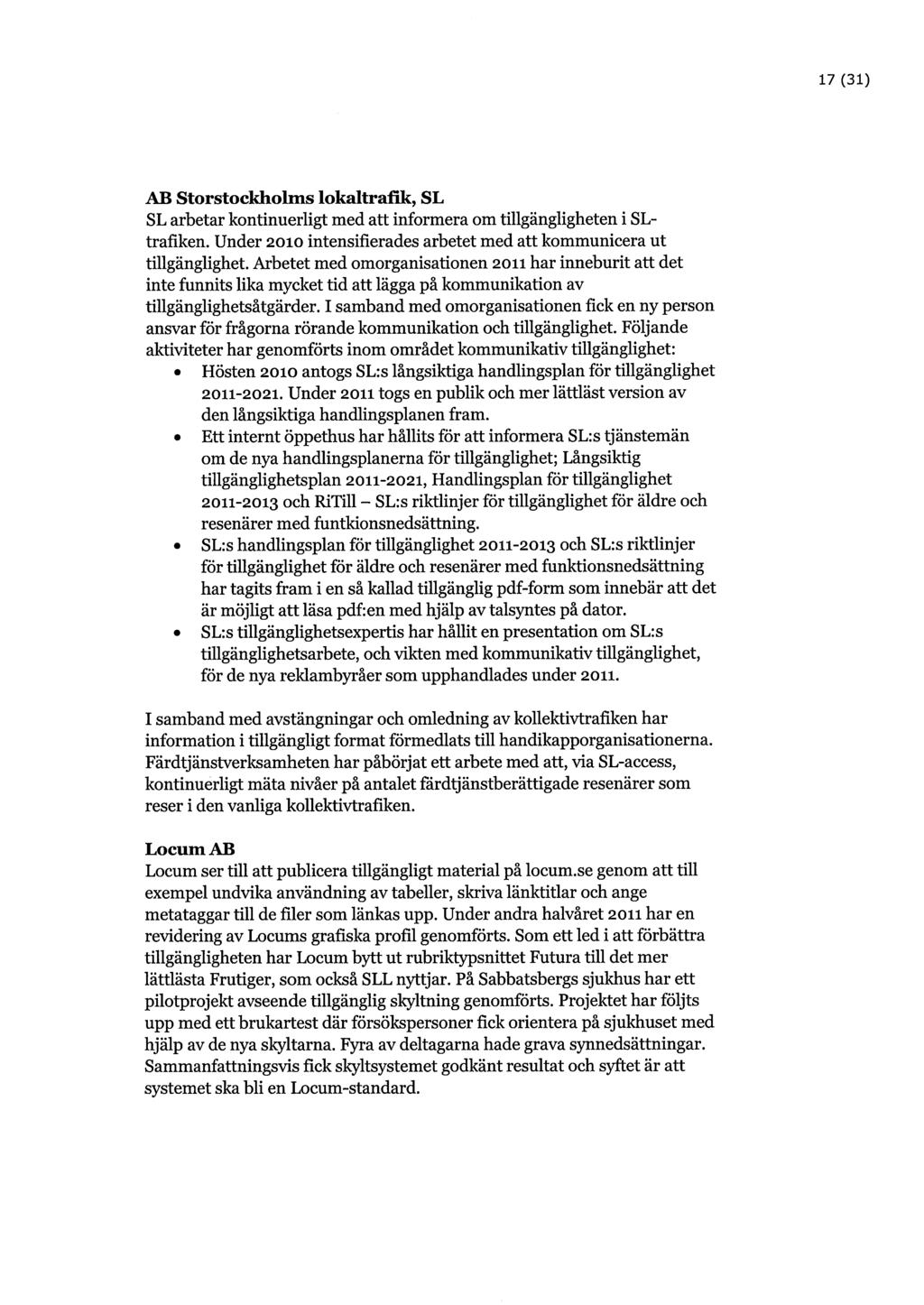 17 (31) AB Storstockholms lokaltrafik, SL SL arbetar kontinuerligt med att informera om tillgängligheten i SLtrafiken. Under 2010 intensifierades arbetet med att kommunicera ut tillgänglighet.