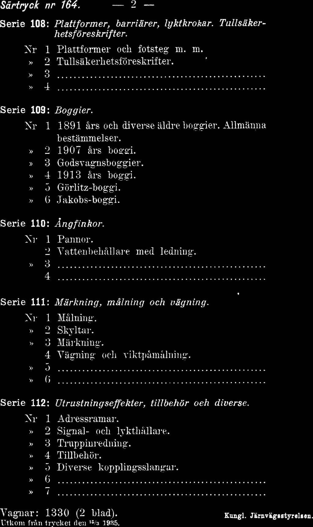 Särtryck nr 164. 2 Serie 108: Plattformer, barriärer, lyktkrokar. Tullsäkerhetsföreskri fter. Nr 1 Plattformer och fotsteg m. m.» 2 Tullsäkerhetsföreskrifter.» a Serie 109: Boggier.