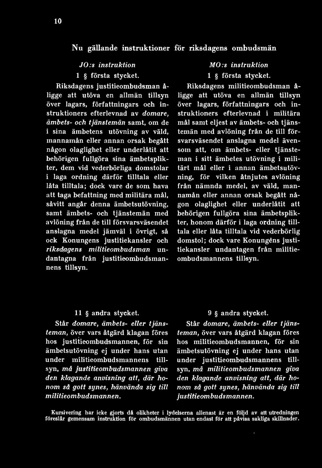 så ock Konungens justitiekansler och riksdagens militieombudsman undantagna från justitieombudsmannens tillsyn. MO.s instruktion 1 första stycket.