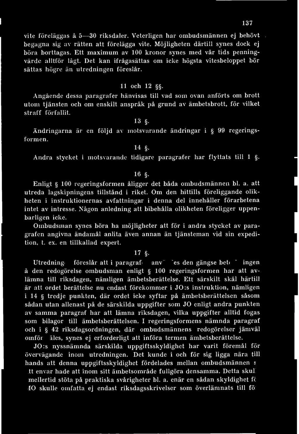 137 vite föreläggas å 5 30 riksdaler. Veterligen har ombudsmännen ej behövt begagna sig av rätten att förelägga vite. Möjligheten därtill synes dock ej böra borttagas.