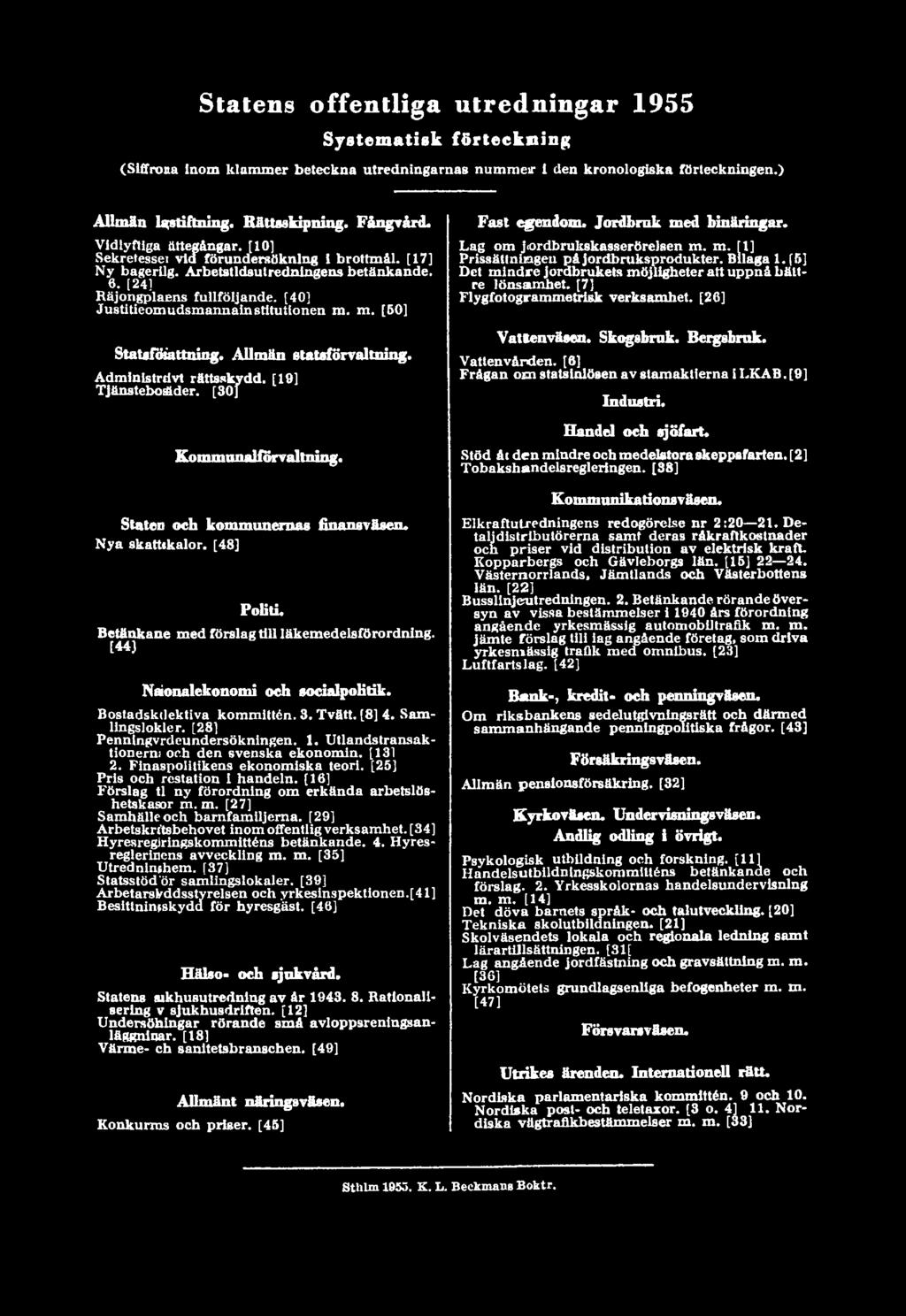 Utlandstransaktionern; och den svenska ekonomin. [131 2. Finaspolitikens ekonomiska teori. [25] Pris och Testation i handeln. [16] Förslag ti ny förordning om erkända arbetslöshetskasor m.