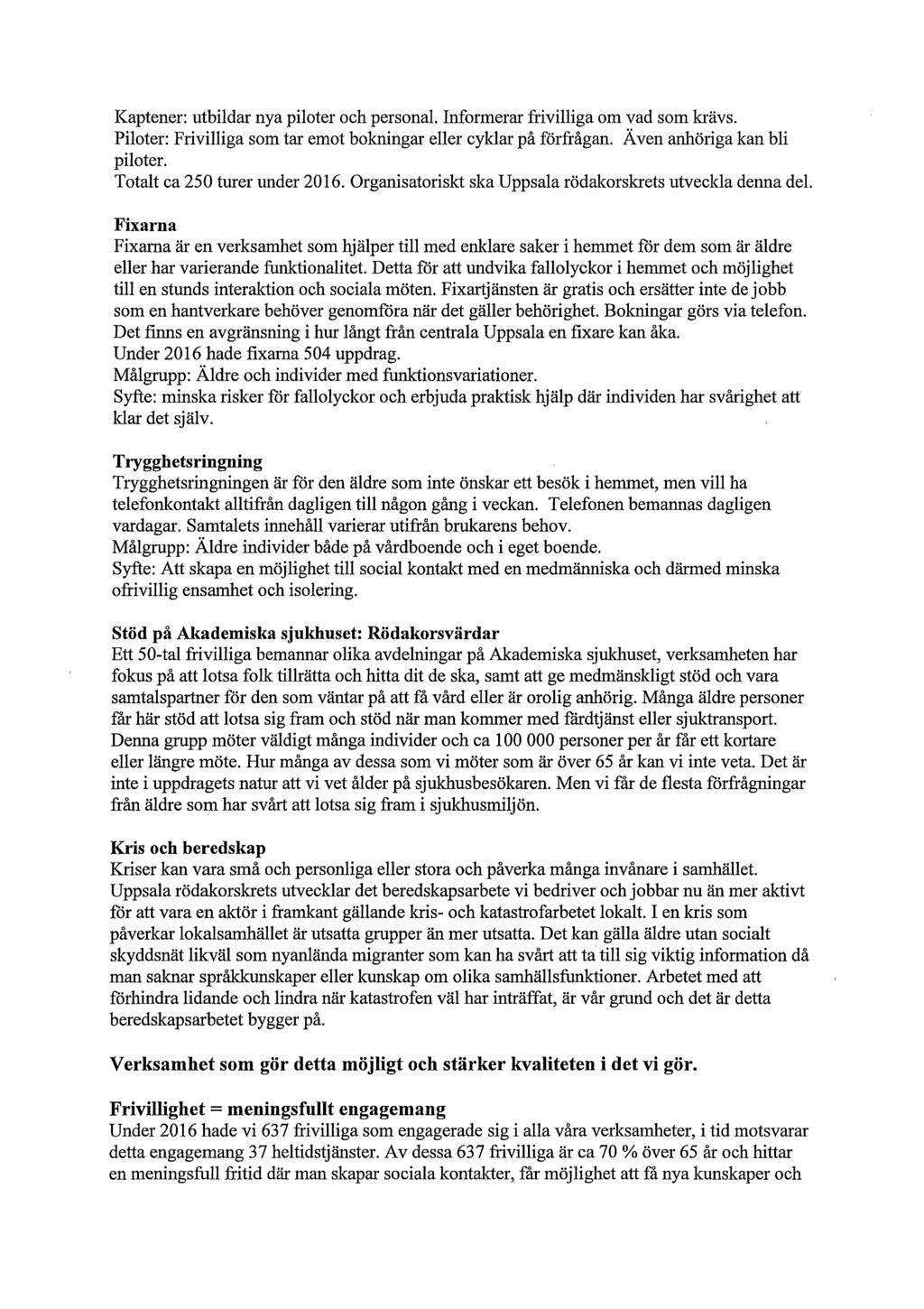Kaptener: utbildar nya piloter och personal. Informerar frivilliga om vad som krävs. Piloter: Frivilliga som tar emot bokningar eller cyklar på förfrågan. Även anhöriga kan bli piloter.