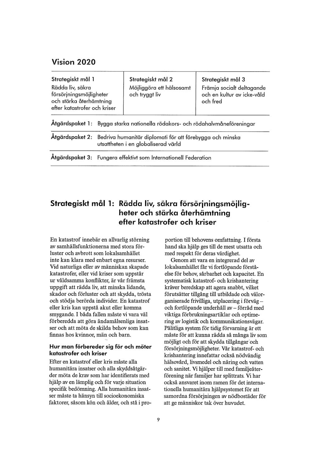 Vision 2020 Strategiskt mål 1 Rädda liv, säkra försörjningsmöjligheter och stärka återhämtning efter katastrofer och kriser Strategiskt mål 2 Möjliggöra ett hälsosamt och tryggt liv Strategiskt mål 3