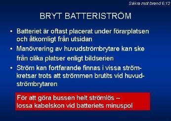 6:10 Om strömmen är helt bruten, kanske vissa viktiga funktioner inne i bussen inte fungerar såsom dörren mellan passagerarutrymme och förarplats i en dubbeldäckare.