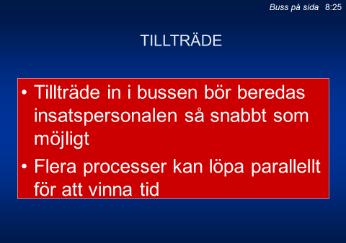 och annan insatspersonal så snabbt som möjligt, för att inte svårt skadade med exempelvis andningshinder skall avlida. Detta medför att flera processer bör löpa parallellt så att tiden minimeras.