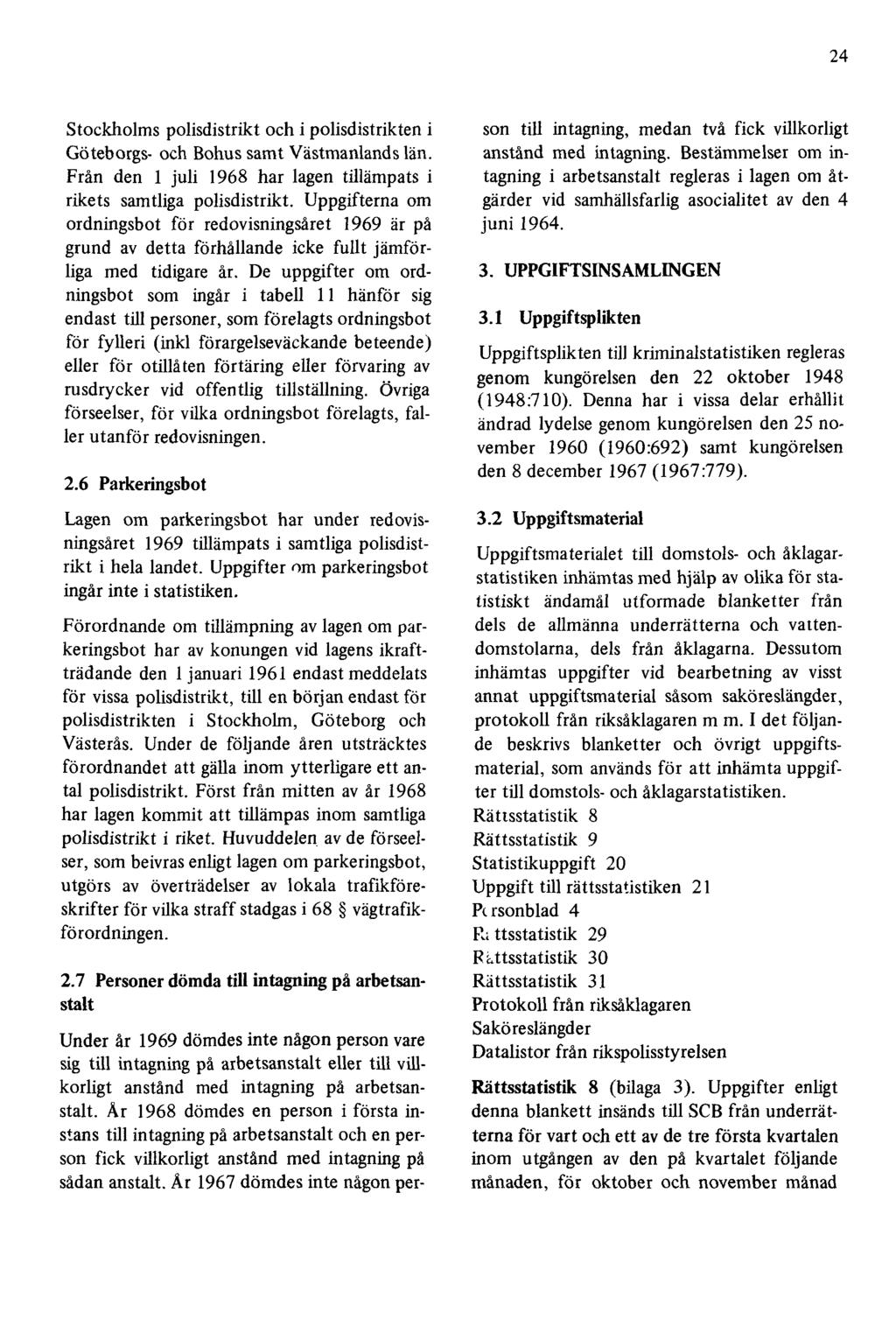 24 Stockholms polisdistrikt och i polisdistrikten i Göteborgs- och Bohus samt Västmanlands län. Från den 1 juli 1968 har lagen tillämpats i rikets samtliga polisdistrikt.