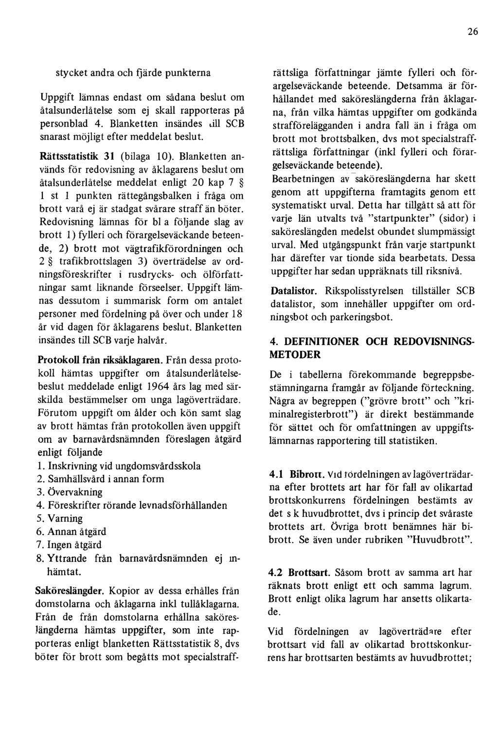 26 stycket andra och fjärde punkterna Uppgift lämnas endast om sådana beslut om åtalsunderlåtelse som ej skall rapporteras på personblad 4.