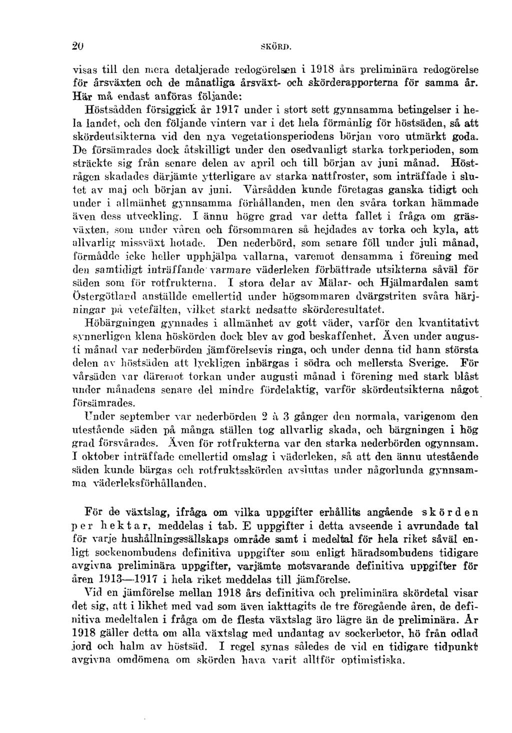 20 SKÖRD. visas till den mera detaljerade redogörelsen i 1918 års preliminära redogörelse för årsväxten och de månatliga årsväxt- och skörderapporterna för samma år.