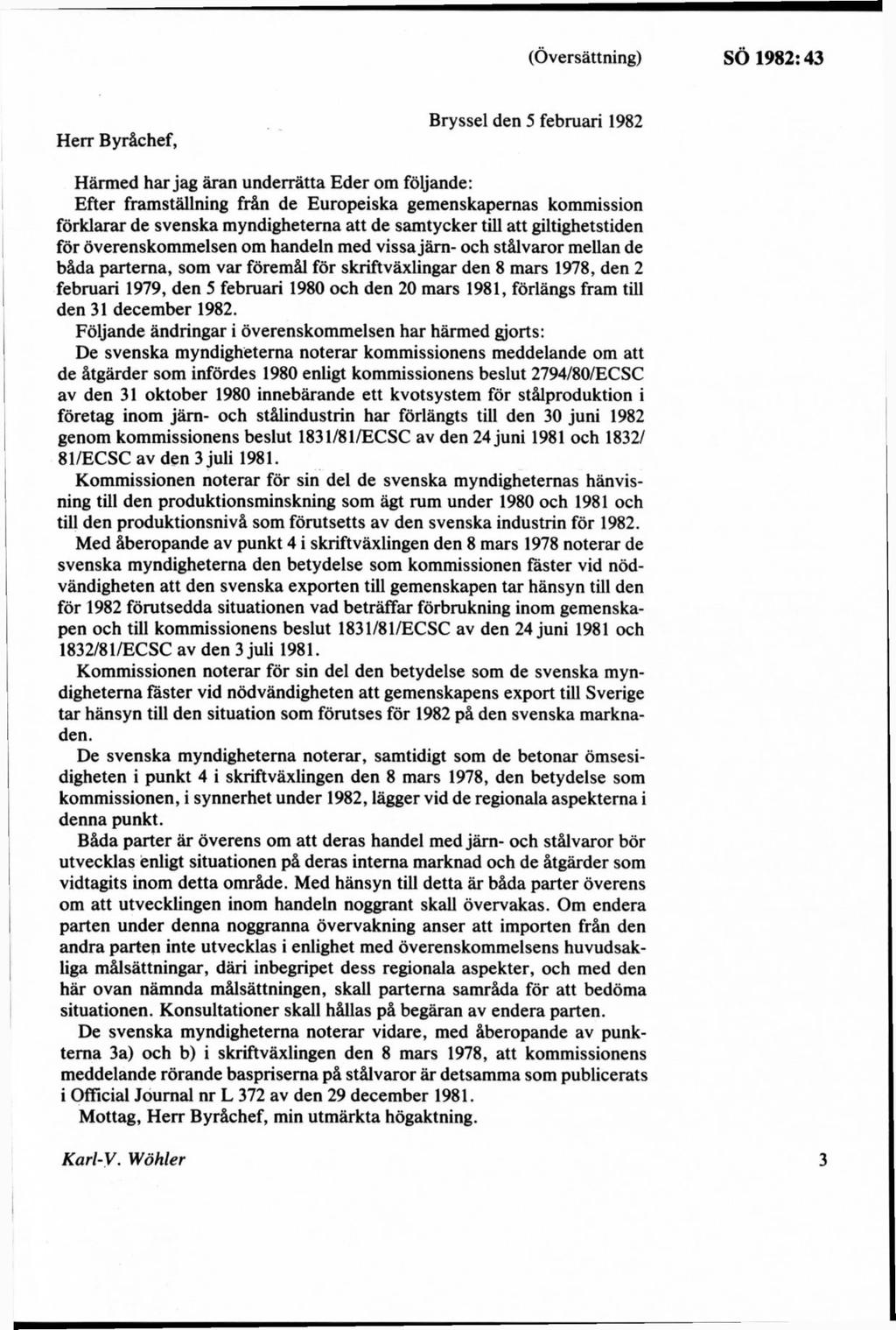 H err Byråchef, Bryssel den 5 februari 1982 Härmed har jag äran underrätta E der om följande: Efter framställning från de Europeiska gemenskapernas kommission förklarar de svenska myndigheterna att