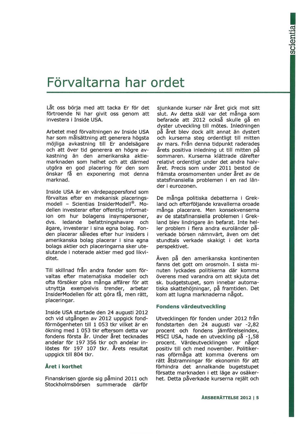 Förvaltarna har ordet Låt oss börja med att tacka Er för det förtroende Ni har givit oss genom att investera i Inside USA.