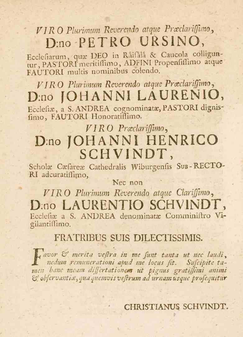 VI RO Plurimum Reverendo atque Prcedariffimo, D:no PETRO URSINO, Ecclcfi.rum, quir DEO in Raifala & (.aucola coliiguntur, PASTOR! ADFINI Propenftflimo acque FAUTORI multis nominibus colendo.