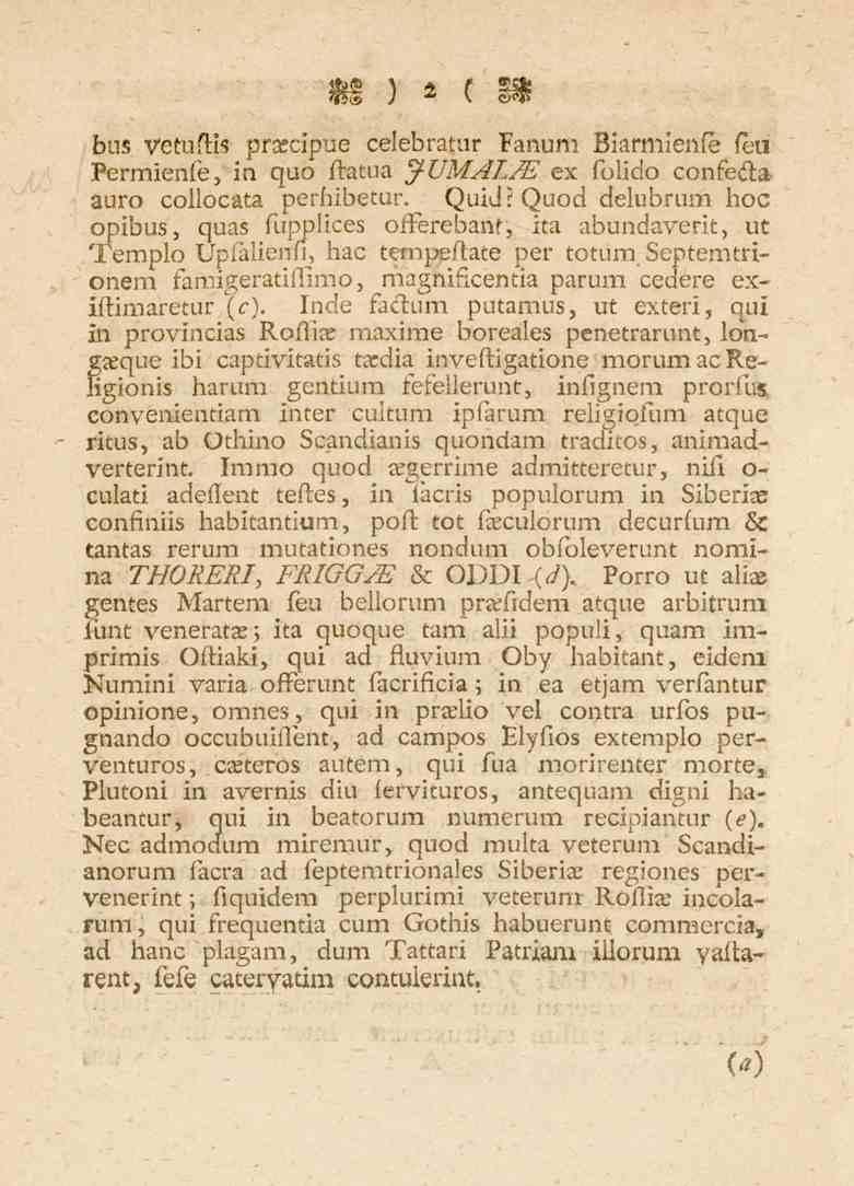 2 bus vetufti. proecipiie celebratur Fanum Biarmlenfe feu Permienfs, in quo ftatua JUMALM ex folido confe&a auro collocata perbibetur. ()uid?()uod d-*lubrum hoc opibus, qua.. fupplice.. offerebanf, i.