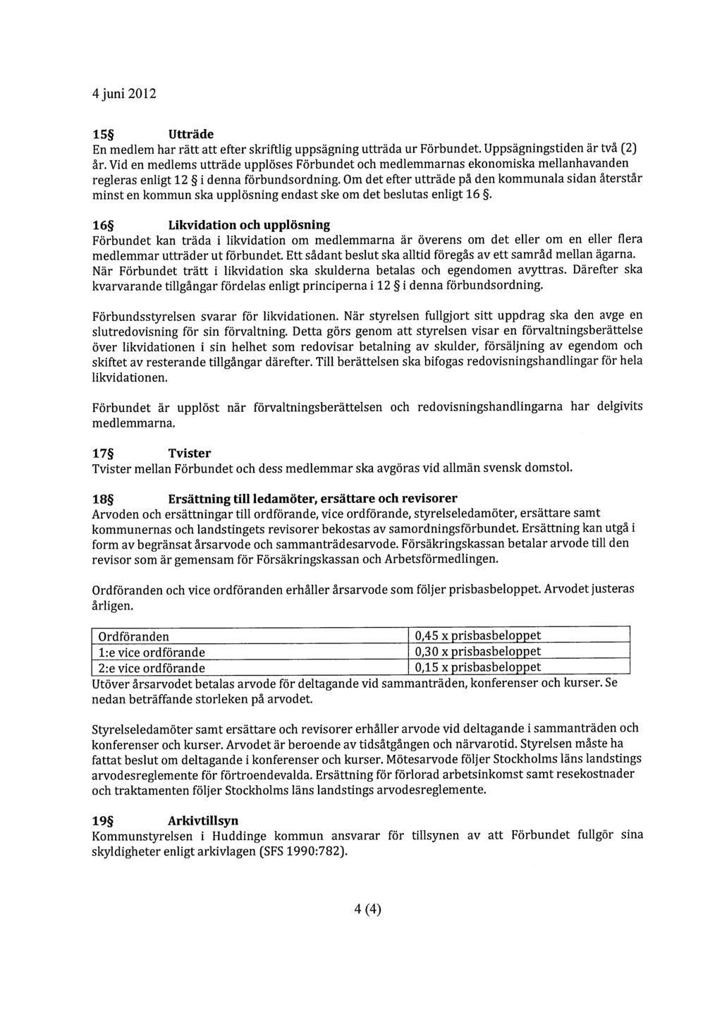 4 juni 2012 15 Utträde En medlem har rätt att efter skriftlig uppsägning utträda ur Förbundet. Uppsägningstiden är två [2) år.