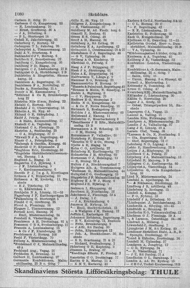 1080 Carlson E, Götg, 20 Carlsson C O, Kungstensg, 63 - E, Luntmakareg. 10 - Ernst, Greftureg. 36 A -'J A, Döbelnsg. 6 - P L, Stortorget 14. Cedell E, Jakobsbergsg.