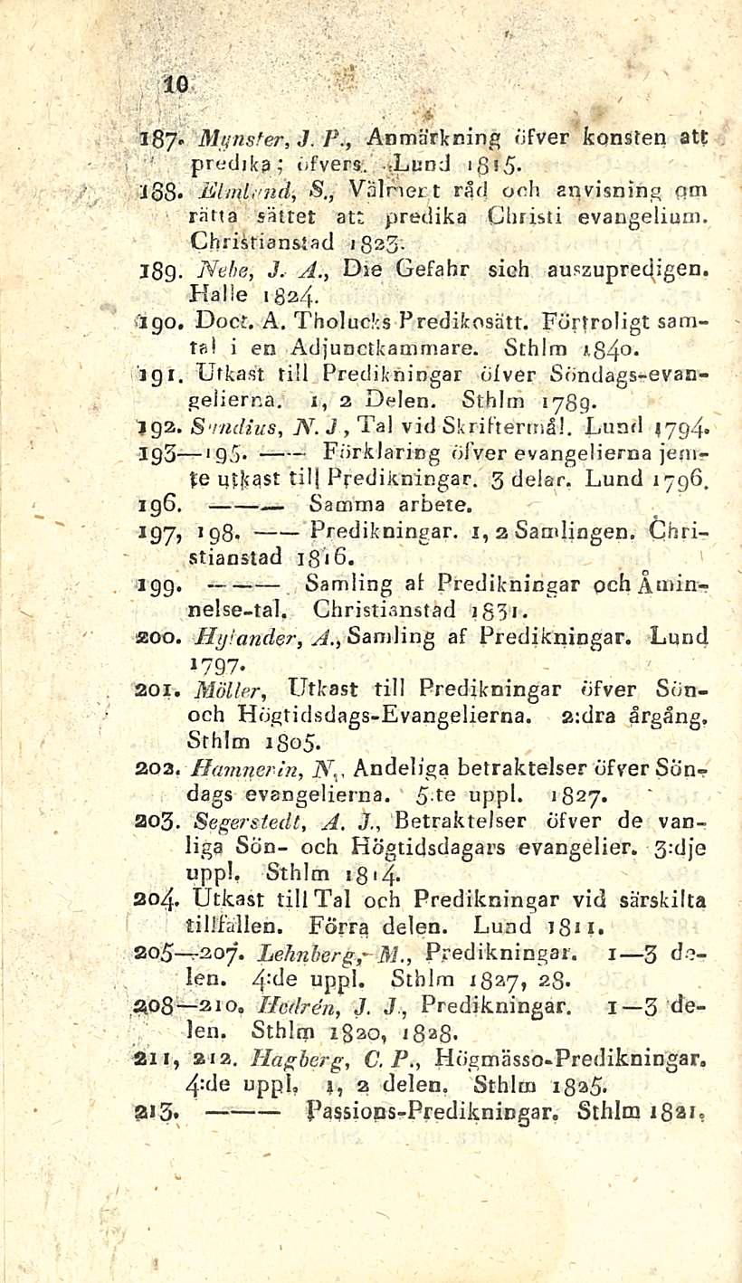 10 f. - v» 187* Mynsfer, J. P., Anmärkning dfver konsten att predjka; dfvers. TunJ 18*5- JBB* tiimi nä, S., Vainen, t råd ooh snvisning am rima sättet att predika Ghristi evangeliutn.