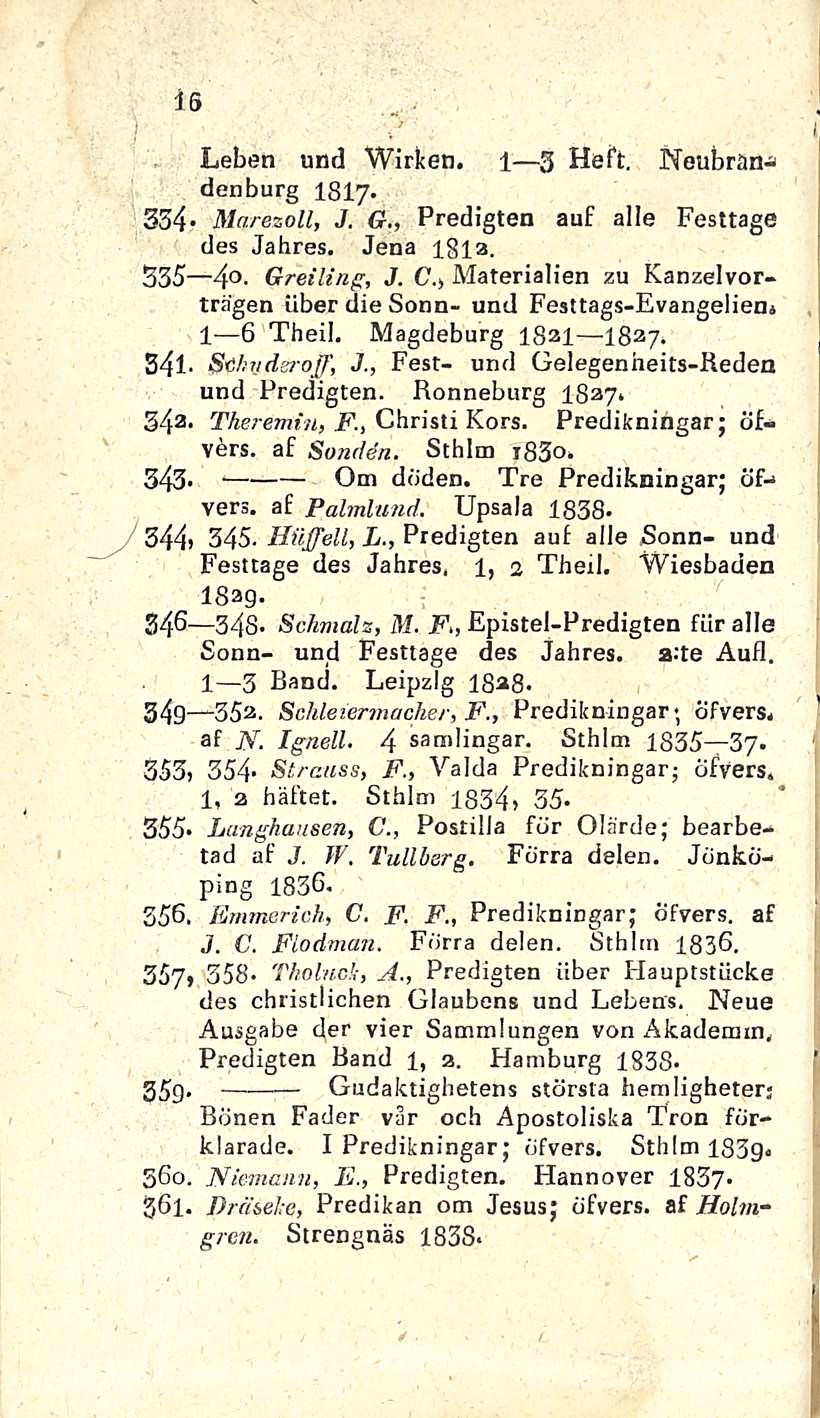 16 Leben und Wirken. I g1 g Heft, Neubran-a denburg 1817. 354- Marezoll, J. G., Predigten auf alle Festtage des Jahres. Jena 1813. 335 4 - Greiling, J. C.