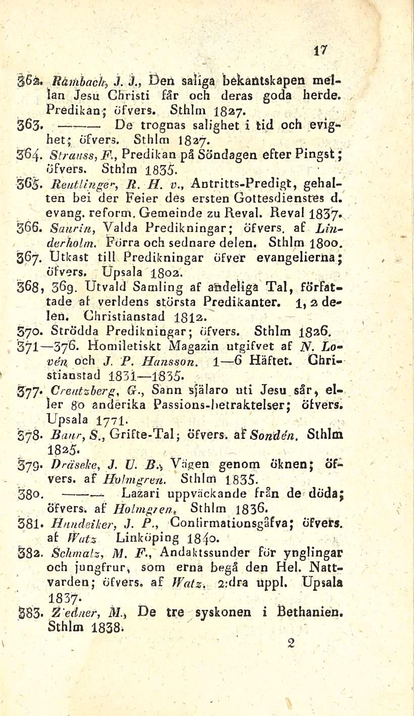 17 s6z. Rätnhack, J. J Den saliga bekaätskapen mailan Jesu Ghristi får och deras goda herde. Predikan; öfvers. Sthlm 1827. 363* De trognas salighet i lid och evighet; öfvers. Sthlm 1827. Strauss, F.