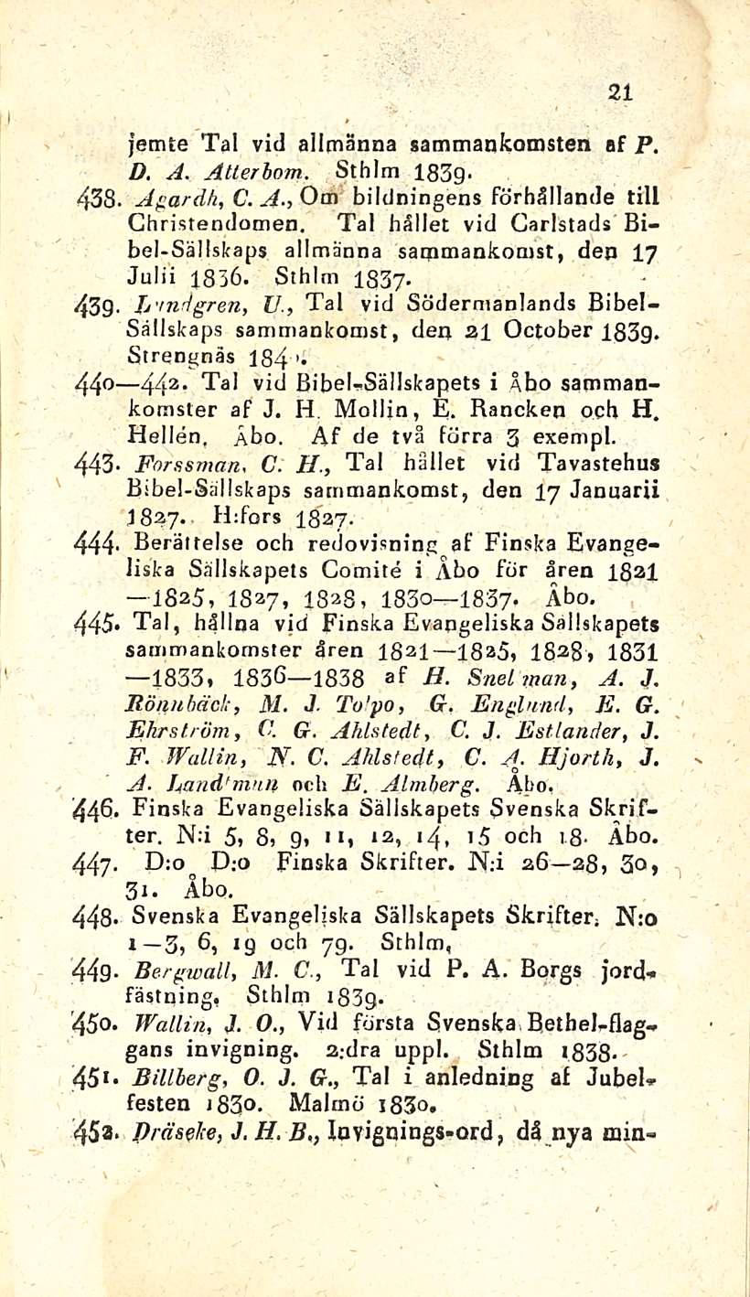 , Agardh, 44 1833, Tai C. 438 439 440-443 444 445. 446. 44? 448. 44 g '450. 45 1 45a 21 jemte Tai vid ailtnänna sammapkomsten af P. D. A. Atterhom. Sthlm 1839- C. A., Om bildningens förbällande tili Ghristendomen.