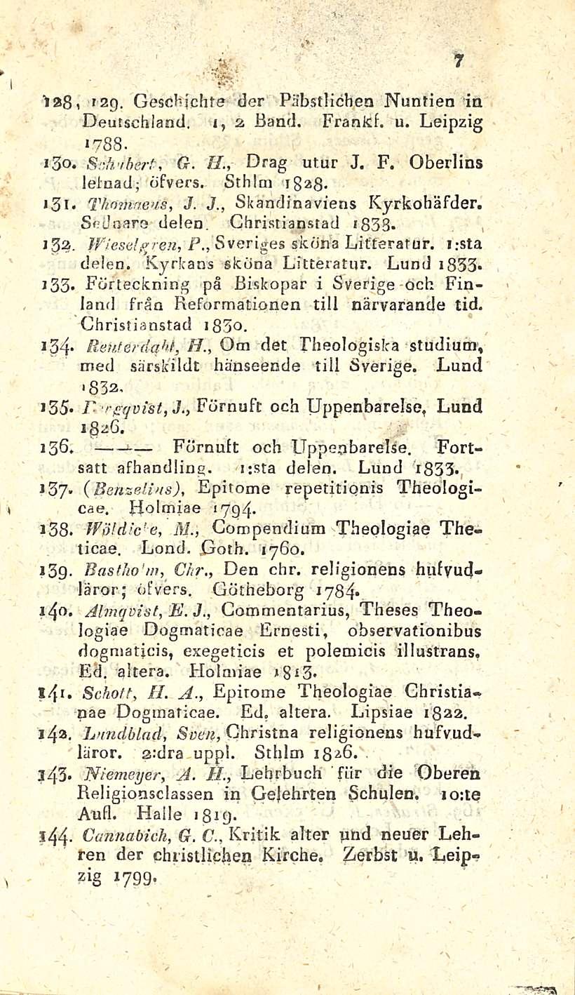 I 7 >2Bl '29. Geschjchte der Päbstlichen Nuntien ia Deutschland. 1, 2 Band. Frankf. u. Leipzig *7BB. *3o. Sohubert-, G. 11., Drag utur J. F. Oberlins leioad; öfvers. Sthlm igas- *3i- Tkomaeiis, J. J., Skandinaviens Kyrkohäfder.