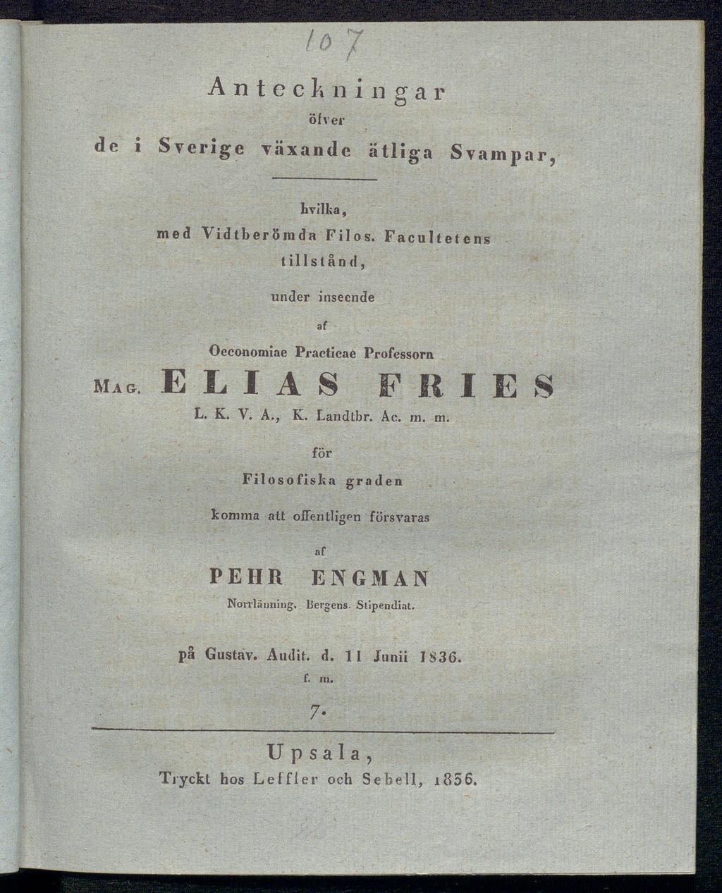 Anteckningar öfver de i Sverige växande ätliga Svampar, hvilka, med Vidtberomda Filos. Facultetcns tillstånd, under inseende af Oeconomiae Practicae Professorn Mao. ELIAS FRIES t. K. V. Α., K.