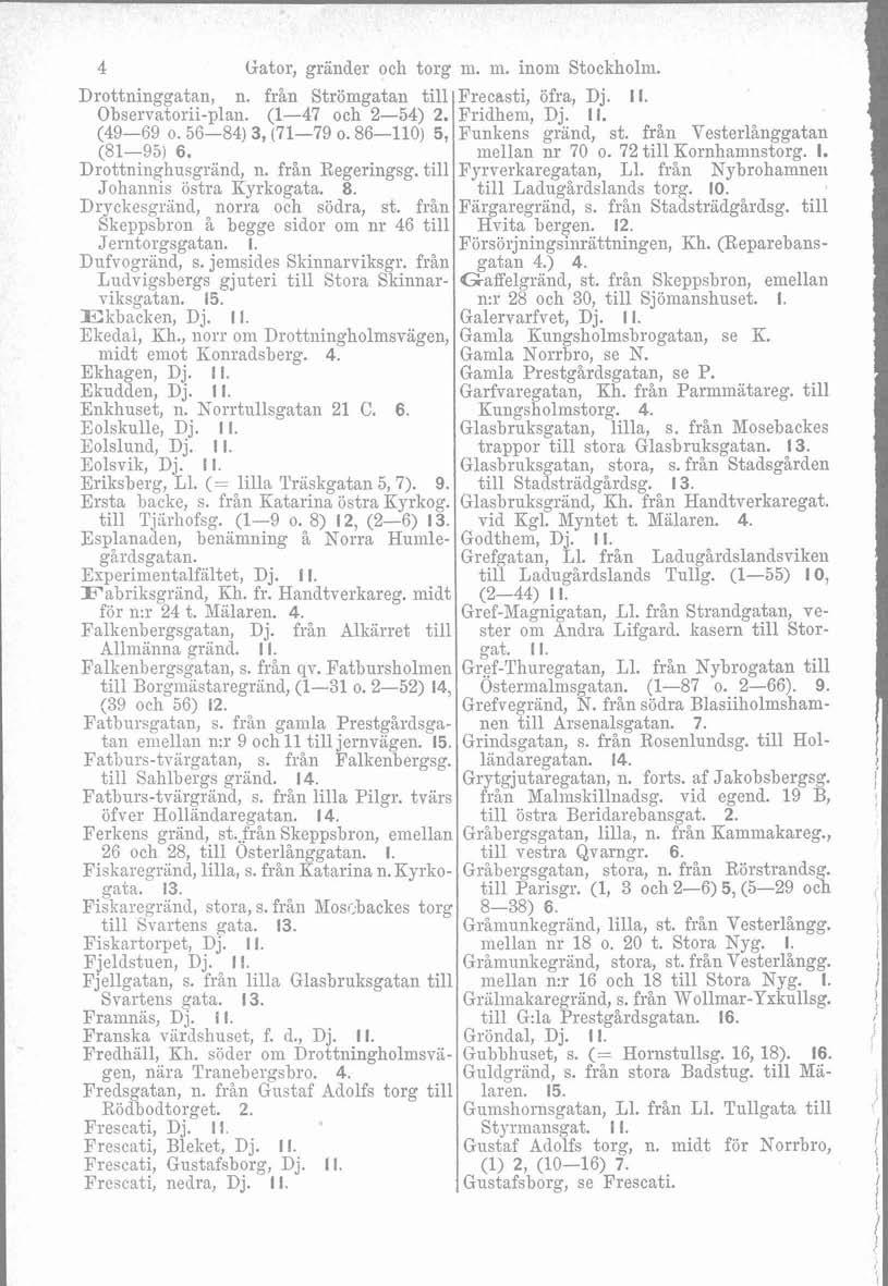 4 Gator, grander ocli torg nl. m. inom Stockholm. Drottninggatan, n. från Strömgatan till Frecasti, öfra, Dj. I Observatorii-plan. (1-47 och 2-54) 2. Fridhem, Dj. I (49-69 o. 56-84) 3, (71-79 o.