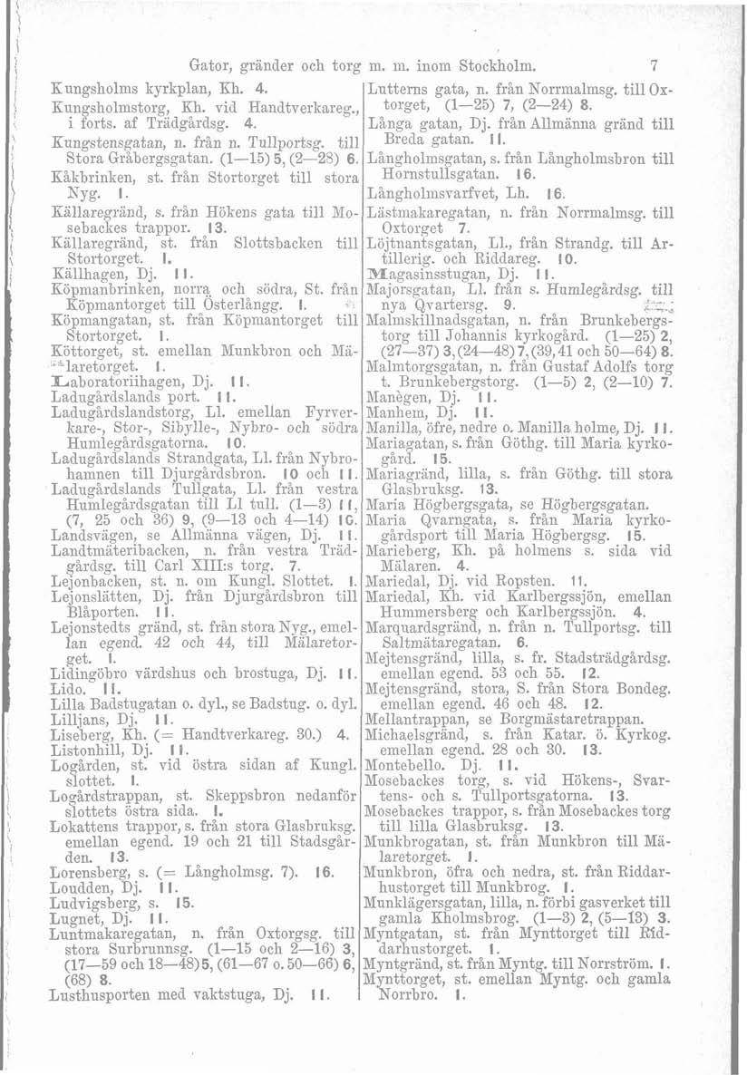 "U Gator, grander och torg m. in. inom Stockholm. 7 Lutterns gata, 11. från Norrmalmsg. till Oxt,orget, (1-25) 7, (2-24) 8. Långa gatan, Dj. från Allmänna grand till Breda gatan. I Långholmsgatan, s.