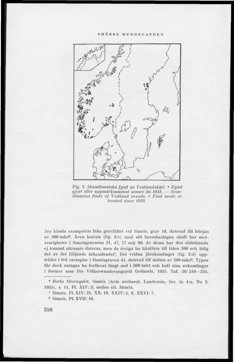 MEDDELANDEN Fig, 2. Skandinnuiska fynd nu Vettlandtkårl. * Fynd gjort eller uppmärksammnt senure iin 1933. Scandinavian finds of Vestland ucssels. + Find inuile or treated since 1933.