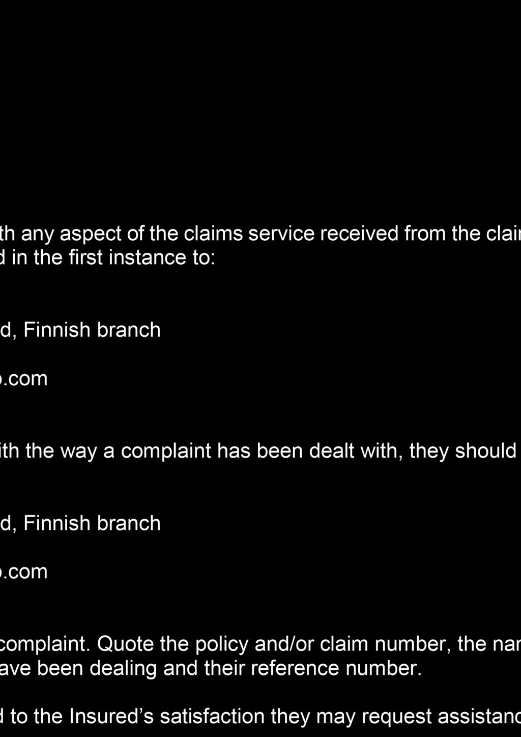 com Tel: 09 6861 5151 If the Insured is not satisfied with the way a complaint has been dealt with, they should contact: Chubb Complaints officer Chubb European Group Limited, Finnish branch PL 687,