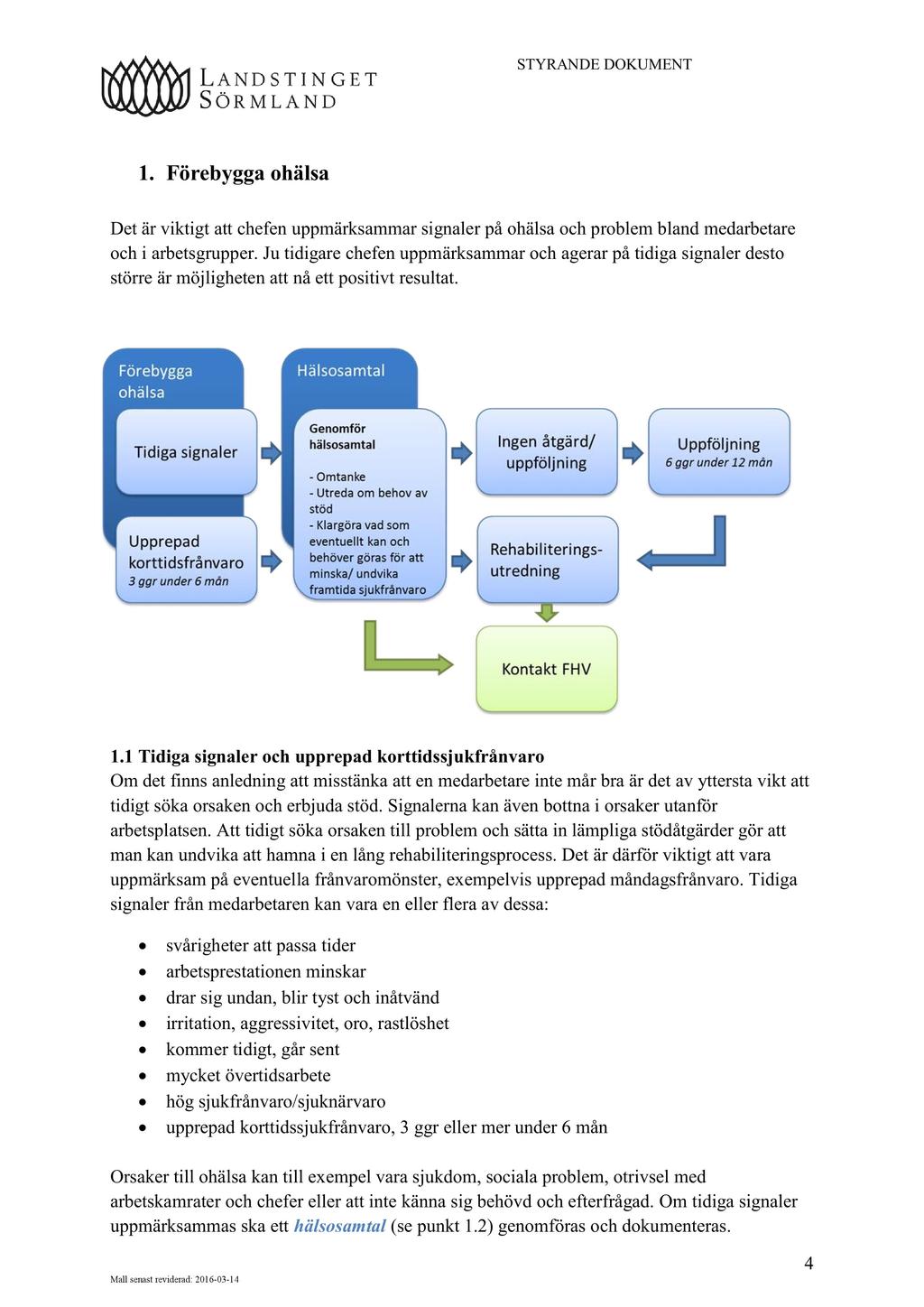 1. Förebygga ohälsa Det är viktigt att chefen uppmärksammar signaler på ohälsa och problem bland medarbetare och i arbetsgrupper.