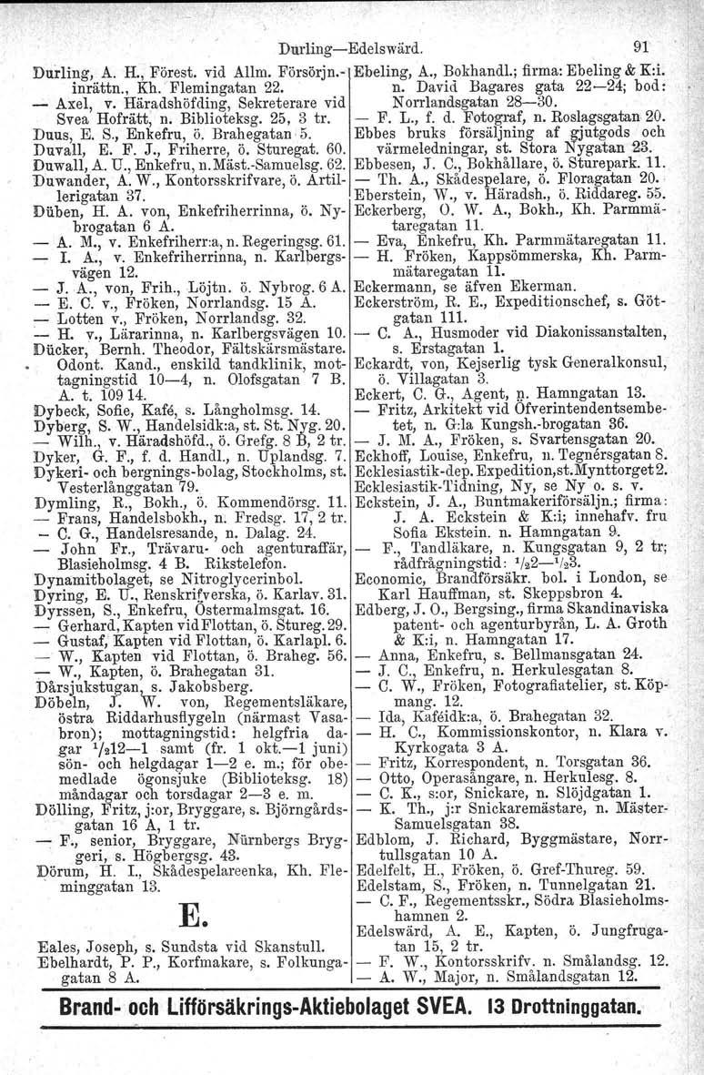 Durling-Edelswärd. 91 Durlmg, A. H., Förest. vid Allm. Försörjn.- Ebeling, A., Bokhandl.; firma: Ebeling & K:L inrättn., Kh.' Flemingatan 22. n. David Bagares gata 22-24; bod: - Axel, v.